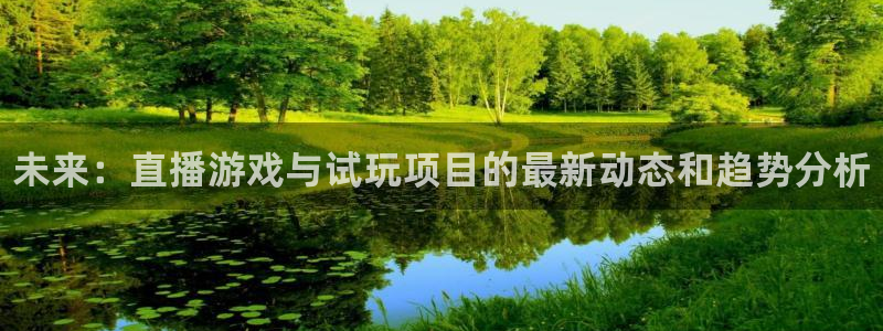 优贝娱乐4开户：未来：直播游戏与试玩项目的最新动态和趋势分析